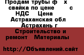 Продам трубы ф325х7, 8 свайка по цене 38000 с НДС. › Цена ­ 1 - Астраханская обл., Астрахань г. Строительство и ремонт » Материалы   
